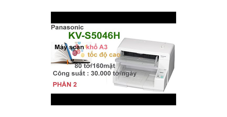[VIDEO] Panasonic KV-S5046H - Máy scan khổ A3 giá rẻ với tốc độ cao & khay nạp ADF 300 trang